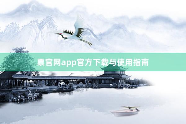 票官网app官方下载与使用指南