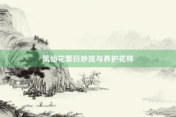 凤仙花繁衍妙技与养护花样